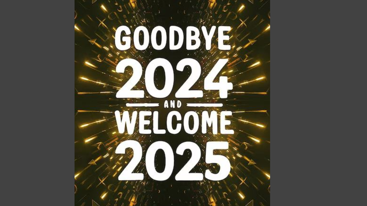 Good bye 2024 Welcome 2025
